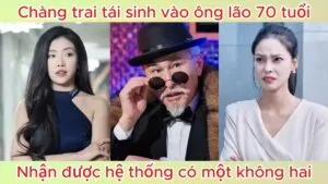 Chàng trai tái sinh vào ông lão 70 tuổi nhận được hệ thống có một không hai