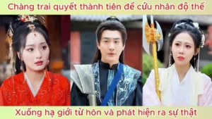 Chàng trai muốn thành tiên để cứu nhân độ thế xuống hạ giới từ hôn và phát hiện sự thật