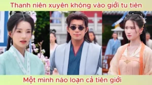 Thanh niên xuyên không vào giới tu tiên một mình náo loạn cả tiên giới
