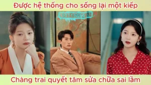 Được hệ thống cho sống lại một kiếp chàng trai quyết tâm sửa chữa sai lầm