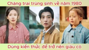 Chàng trai trùng sinh về năm 1980 dùng kiến thức để trở nên giàu có