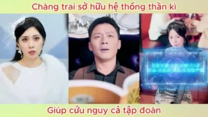 Chàng trai sở hữu hệ thống thần kì giúp cứu nguy cả tập đoàn
