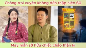 Chàng trai xuyên không đến thập niên 60 may mắn sở hữu chiếc chảo thần kì