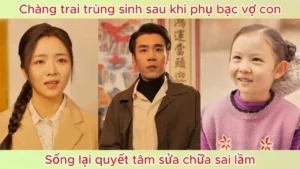 Chàng trai trùng sinh sau khi phụ bạc vợ con sống lại quyết tâm sửa chữa sai lầm