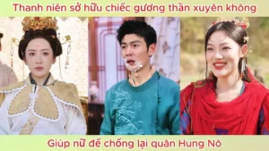 Thanh niên xở hữu chiếc gương thần xuyên không giúp nữ đế chống lại Hung Nô