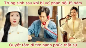 Trùng sinh sau khi bị vợ phản bội 15 năm quyết tâm đi tìm hạnh phúc thật sự