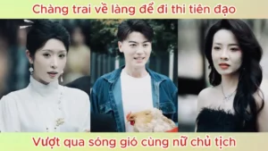 Chàng trai về làng để đi thi tiên đạo vượt qua sóng gió cùng nữ chủ tịch