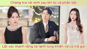 Chàng trai tái sinh sau khi bị phản bội lột xác thành tổng tài lạnh lùng khiến vợ cũ trả giá