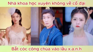Nhà khoa học xuyên không về cổ đại bắt cóc công chúa vào lầu xanh