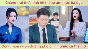 Chàng trai thức tỉnh hệ thống ẩm thực bá đạo dùng món ngon đường phố chinh phục cả thế giới