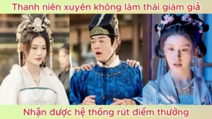 Thanh niên xuyên không làm thái giám giả nhận được hệ thống rút điểm thưởng