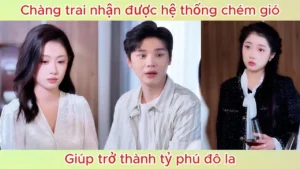 Chàng trai nhận được hệ thống chém gió giúp trở thành tỷ phú đô la