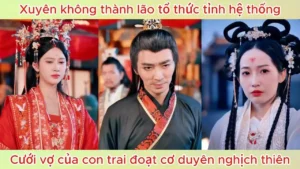Xuyên không thành lão tổ thức tỉnh hệ thống cưới vợ của con trai đoạt cơ duyên nghịch thiên