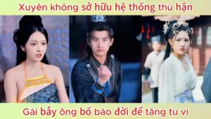 Xuyên không sở hữu hệ thống thù hận gài bẫy ông bố báo đời để tăng tu vi