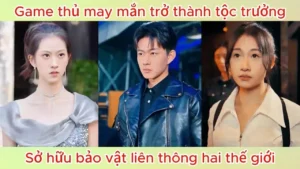 Game thủ may mắn trở thành tộc trưởng sở hữu bảo vật liên thông hai thế giới
