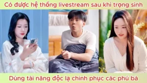 Có được hệ thống livestream sau khi trọng sinh dùng tài năng độc lạ chinh phục các phú bà