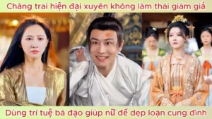 Chàng trai hiện đại xuyên không làm thái giám giả dùng trí tuệ bá đạo giúp nữ đế dẹp loạn cung đình