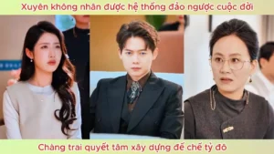 Xuyên không nhận được hệ thống đảo ngược cuộc đời chàng trai quyết tâm xây dựng đế chế tỷ đô