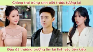 Chàng trai trùng sinh biết trước tương lai đấu đá thương trường tìm lại tình yêu tiền kiếp