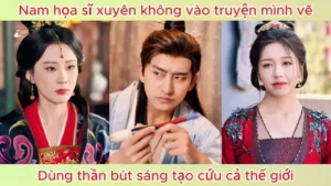 Nam họa sĩ xuyên không vào truyện mình vẽ dùng thần bút sáng tạo cứu cả thế giới