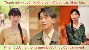 Thanh niên xuyên không về thời bao cấp khốn khó nhận được hệ thống từng bước thay đổi vận mệnh