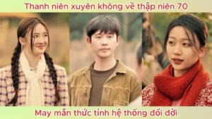 Thanh niên xuyên không về thập niên 70 may mắn thức tỉnh hệ thống đổi đời