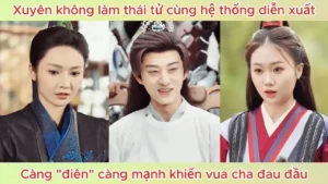 Xuyên không làm thái tử cùng hệ thống diễn xuất càng “điên” càng mạnh khiến vua cha đau đầu