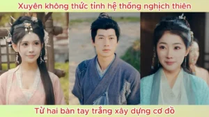 Chàng trai xuyên không thức tỉnh hệ thống nghịch thiên từ hai bàn tay trắng xây dựng cơ đồ
