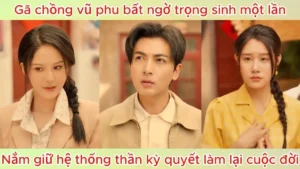 Gã chồng vũ phu bất ngờ trọng sinh một lần nắm giữ hệ thống thần kỳ quyết làm lại cuộc đời