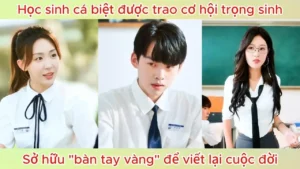 Học Sinh Cá Biệt Được Trao Cơ Hội Trọng Sinh Sở Hữu Bàn Tay Vàng Để Viết Lại Cuộc Đời