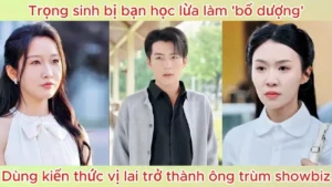 Trọng Sinh Bị Bạn Học Lừa Làm Bố Dượng Dùng Kiến Thức Vị Lai Trở Thành Ông Trùm Showbiz