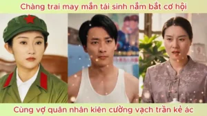 Chàng Trai May Mắn Tái Sinh Nắm Bắt Cơ Hội Cùng Vợ Quân Nhân Kiên Cường Vạch Trần Kẻ Ác