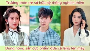 Trưởng Thôn Trẻ Sở Hữu Hệ Thống Nghịch Thiên Dùng Nông Sản Cực Phẩm Đưa Cả Làng Lên Mây