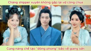Chàng Shipper Xuyên Không Gặp Lại Vợ Công Chúa Cùng Nàng Chế Tạo Đông Phong Bảo Vệ Giang Sơn