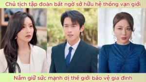 Chủ Tịch Tập Đoàn Bất Ngờ Sở Hữu Hệ Thống Vạn Giới Nắm Giữ Sức Mạnh Dị Thế Giới Bảo Vệ Gia Đình