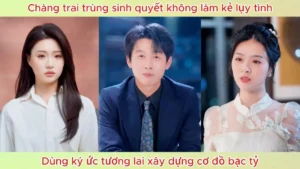 Chàng Trai Trùng Sinh Quyết Không Làm Kẻ Lụy Tình Dùng Ký Ức Tương Lai Xây Dựng Cơ Đồ Bạc Tỷ