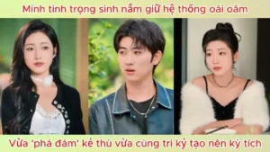 Minh Tinh Trọng Sinh Nắm Giữ Hệ Thống Oái Oăm Vừa Phá Đám Kẻ Thù Vừa Cùng Tri Kỷ Tạo Nên Kỳ Tích
