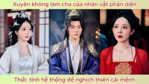 Xuyên Không Làm Cha Của Nhân Vật Phản Diện Ta Thức Tỉnh Hệ Thống Để Nghịch Thiên Cải Mệnh