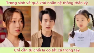 Trọng Sinh Về Quá Khứ Nhận Hệ Thống Thần Kỳ Chỉ Cần Từ Chối Là Có Tất Cả