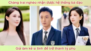 Chàng Trai Nghèo Nhận Được Hệ Thống Bá Đạo Giả Làm Kẻ Si Tình Để Trở Thành Tỷ Phú