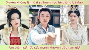 Xuyên Không Làm Đại Sư Huynh Có Hệ Thống Bá Đạo Âm Thầm Sở Hữu Sức Mạnh Khuynh Đảo Tam Giới