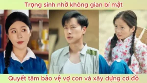 Trọng Sinh Nhờ Không Gian Bí Mật Quyết Tâm Bảo Vệ Vợ Con Và Xây Dựng Cơ Đồ