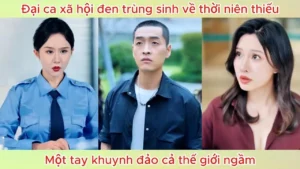 Đại Ca Xã Hội Đen Trùng Sinh Về Thời Niên Thiếu Một Tay Khuynh Đảo Cả Thế Giới Ngầm