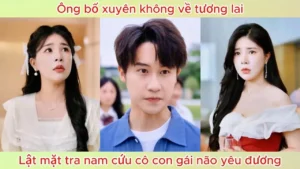 Ông Bố Xuyên Không Về Tương Lai Lật Mặt Tra Nam Cứu Cô Con Gái Não Yêu Đương