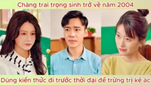 Chàng Trai Trọng Sinh Trở Về Năm 2004 Dùng Kiến Thức Đi Trước Thời Đại Để Trừng Trị Kẻ Ác