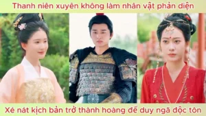Xuyên Không Làm Nhân Vật Phản Diện Ta Xé Nát Kịch Bản Trở Thành Hoàng Đế Duy Ngã Độc Tôn