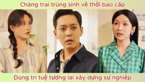 Chàng Trai Trùng Sinh Về Thời Bao Cấp Dùng Trí Tuệ Tương Lai Xây Dựng Sự Nghiệp