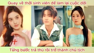 Quay Về Thời Sinh Viên Để Làm Lại Cuộc Đời Từng Bước Trả Thù Rồi Trở Thành Chủ Tịch