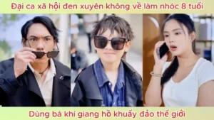 Đại Ca Xã Hội Đen Xuyên Không Về Làm Nhóc 8 Tuổi Dùng Bá Khí Giang Hồ Khuấy Đảo Thế Giới