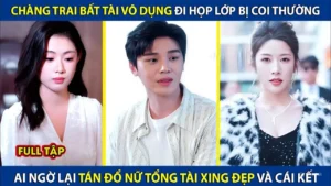 Chàng Trai Bất Tài Vô Dụng Đi Họp Lớp Bị Coi Thường! Ai Ngờ Lại Tán Đổ Nữ Tổng Tài Xinh Đẹp